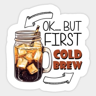 Ok... But First Cold Brew Sticker